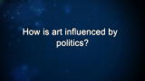 Curiosity: How is art influenced by politics?
