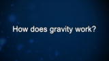 Curiosity: Astro Teller: How Gravity Works
